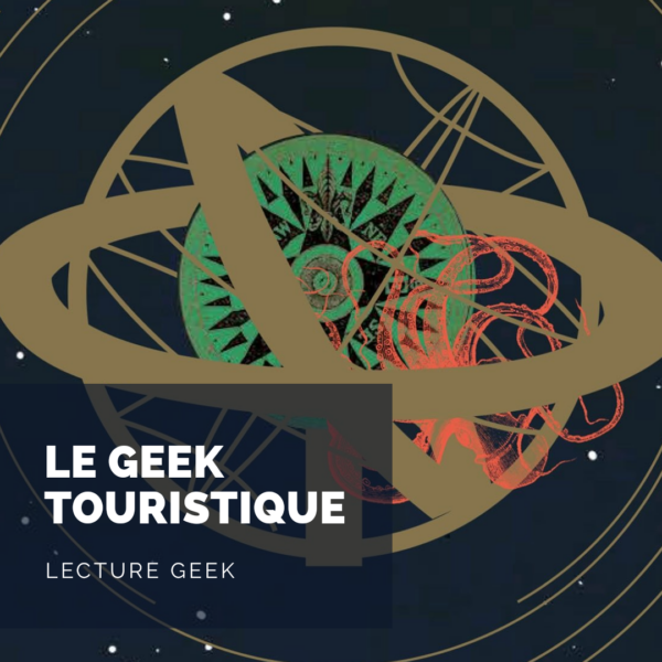 [Lecture Geek] Le Geek Touristique: suivez le geek