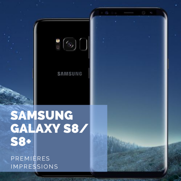 [Premières Impressions] Samsung Galaxy S8/S8+: une merveille de technologie