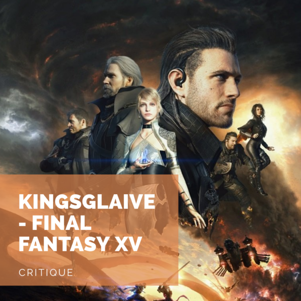 [Critique] Kingsglaive Final Fantasy XV: quand l’impatience atteint son maximum
