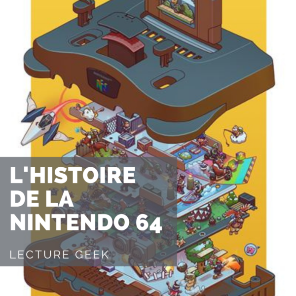 [Lecture geek] L’histoire de la Nintendo 64: mal aimée mais indispensable à l’industrie
