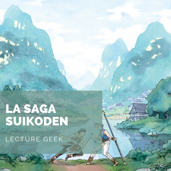 [Lecture Geek] La Saga Suikoden: hommage et renaissance d’une saga méconnue mais culte