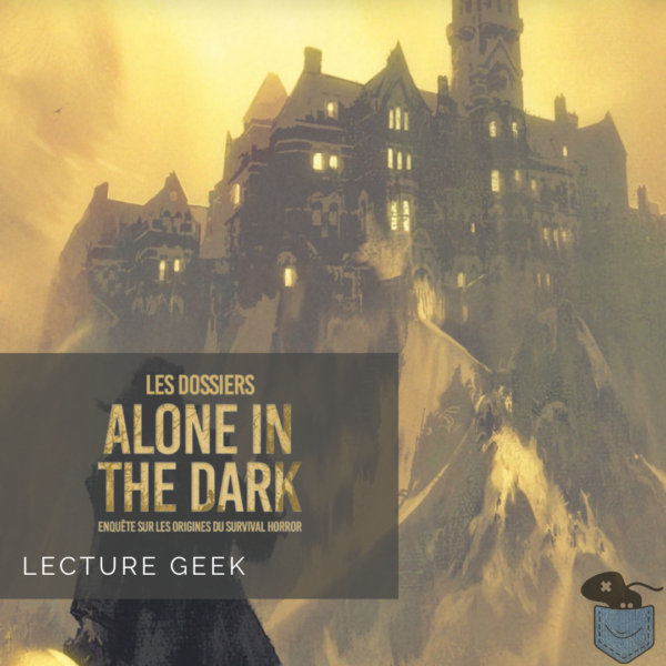 [ Lecture Geek ] Les Dossiers Alone in the Dark – un ouvrage d’une valeur culturelle inestimable