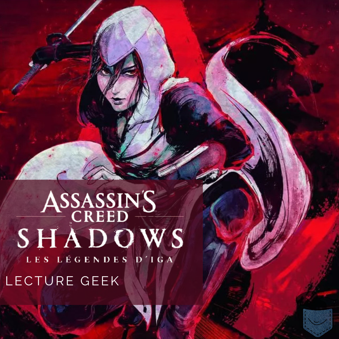 [ Lecture Geek ] Assassin’s Creed Shadows: Les Légendes d’Iga – Tome 1 – Une lecture addictive pour celles et ceux ayant accompli (et aimé) le jeu
