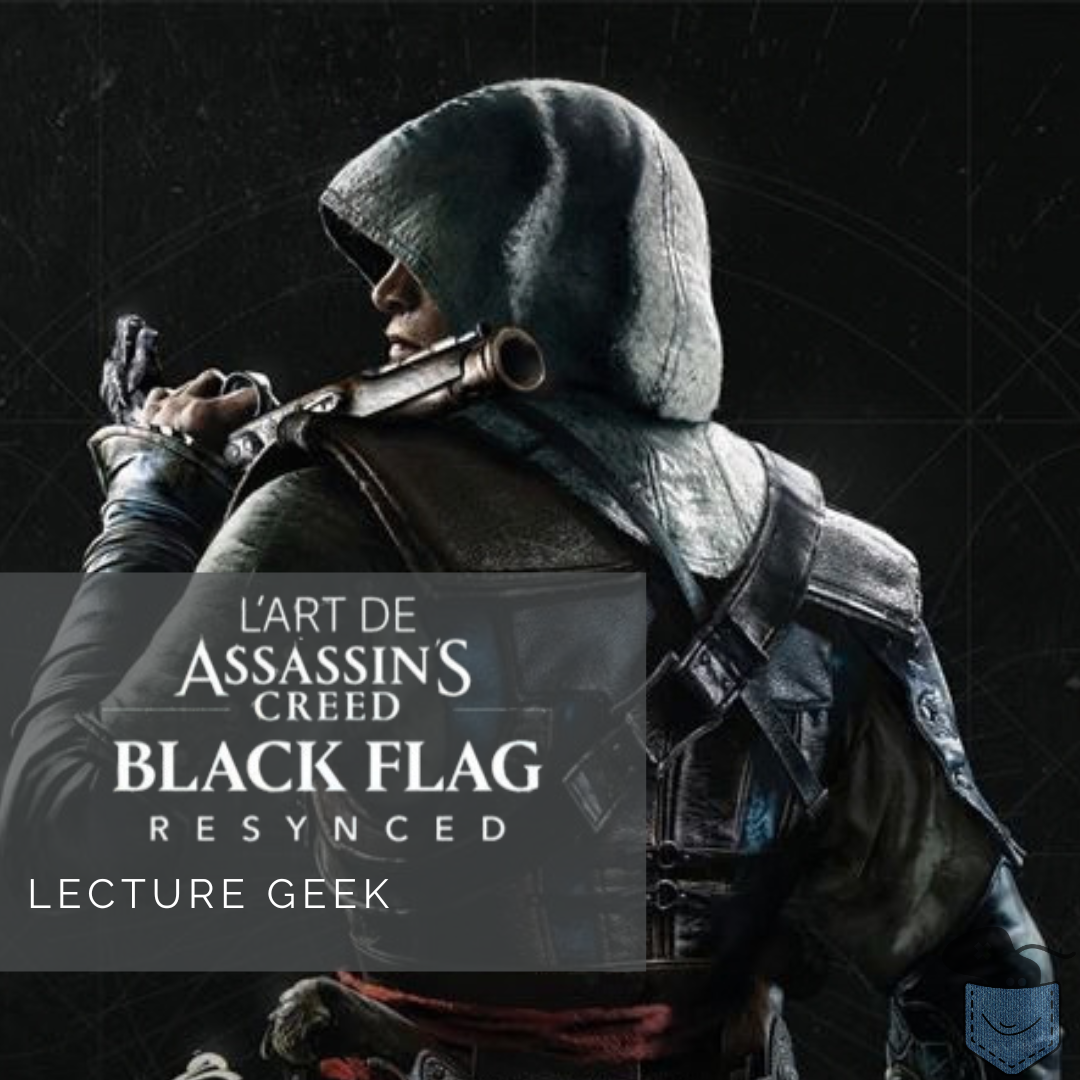 [ Lecture Geek ] L&rsquo;art de Assassin&rsquo;s Creed Black Flag Resynced – Comprendre l&rsquo;élaboration d&rsquo;un remake